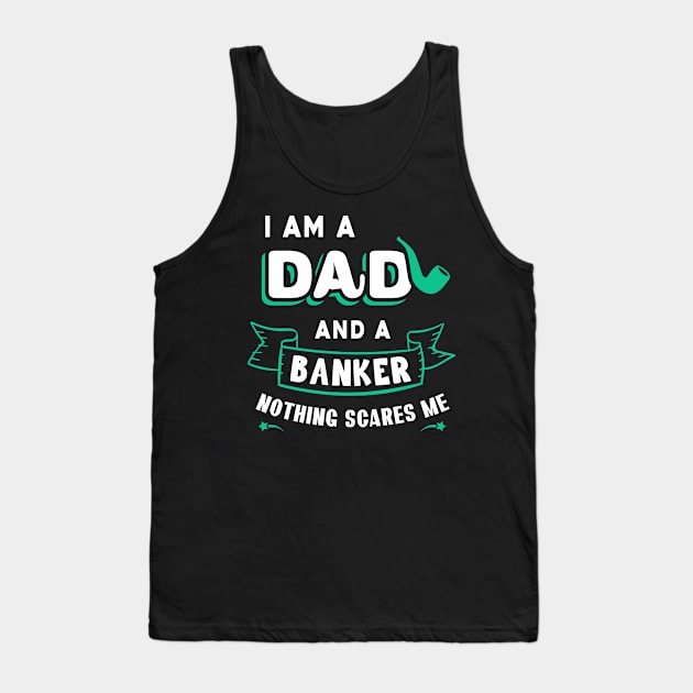 I'm A Dad And A Banker Nothing Scares Me Tank Top by Parrot Designs